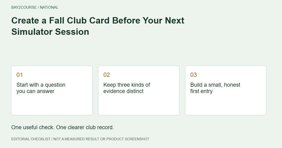 Create a Fall Club Card Before Your Next Simulator Session: Start with a question you can answer; Keep three kinds of evidence distinct; Build a small, honest first entry. Editorial recording checklist.